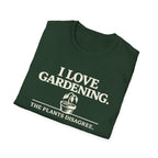 I Love Gardening. The Plants Disagree. T-Shirt