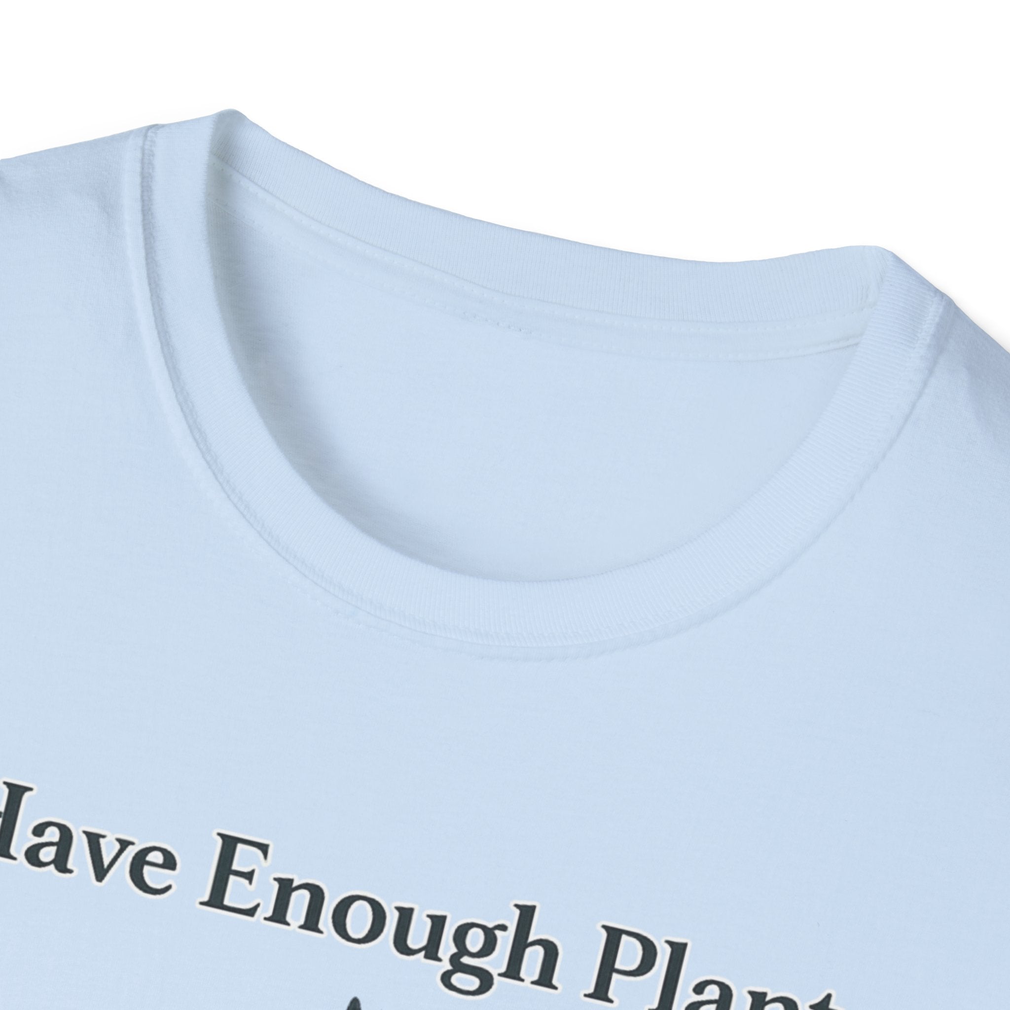 I Have Enough Plants Said No One Ever T-Shirt