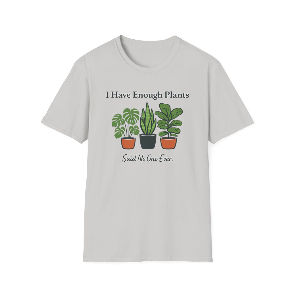 I Have Enough Plants Said No One Ever T-Shirt