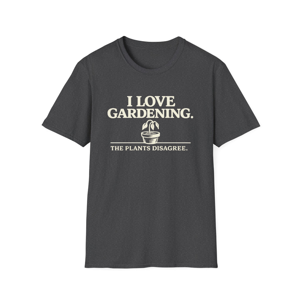I Love Gardening. The Plants Disagree. T-Shirt