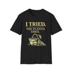 I Tried. The Plants Died. T-Shirt
