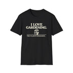 I Love Gardening. The Plants Disagree. T-Shirt