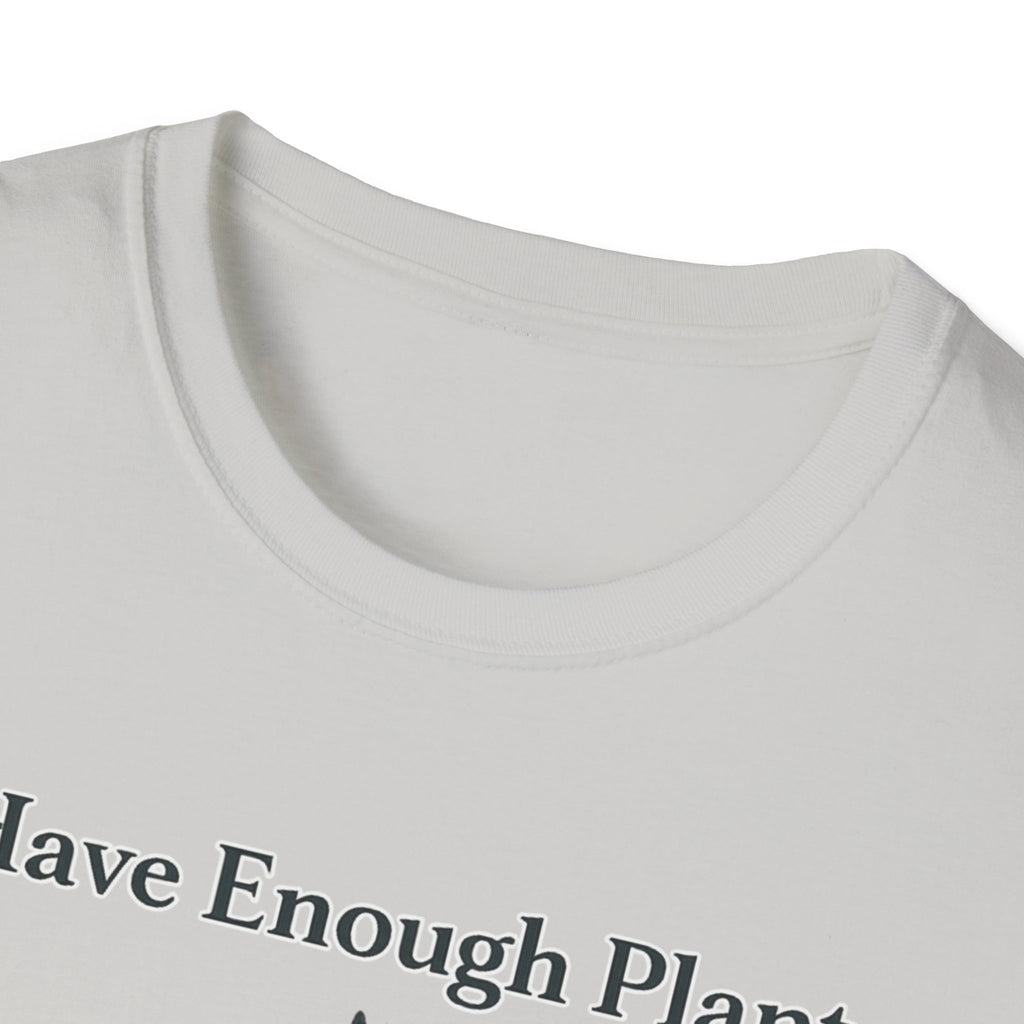 I Have Enough Plants Said No One Ever T-Shirt